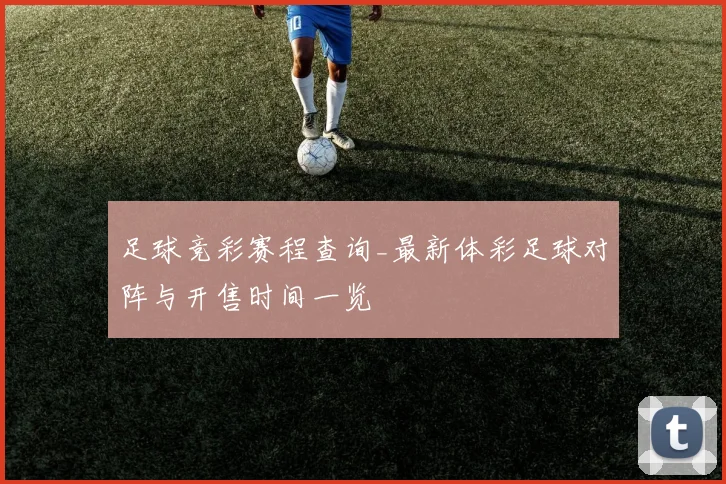 足球竞彩赛程查询_最新体彩足球对阵与开售时间一览